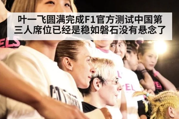 叶一飞圆满完成F1官方测试中国第三人席位已经是稳如磐石没有悬念了